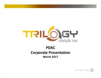 PDAC Corporate Presentation March 2017  1  Trust  |  Respect  |  Integrity Forward Looking