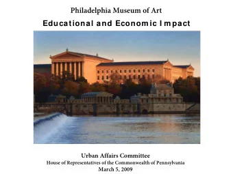Philadelphia Museum of Art  Educational and Econom ic I m pact  Urban Affairs Committee  House of