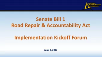 Senate Bill 1  Road Repair &amp; Accountability Act  Implementation Kickoff Forum  June 8, 2017