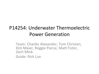 P14254: Underwater Thermoelectric  Power Generation  Team: Charles Alexander, Tom Christen,  Kim