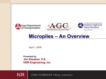 Micropiles    An Overview  Micropiles    An Overview  April 1, 2009  Presented by  Jim