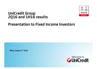 UniCredit Group  2Q16 and 1H16 results  Presentation to Fixed Income Investors Milan, August 3 rd