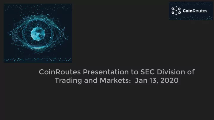 coinroutes presentation to sec division of trading and