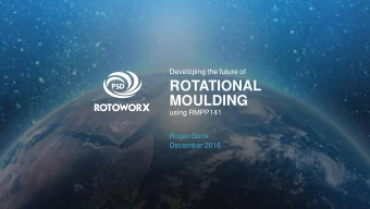 ROTATIONAL  MOULDING  using RMPP141  Roger Goris  December 2016  Room for improvement  The industry