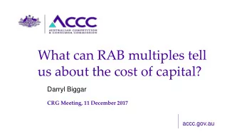 What can RAB multiples tell  us about the cost of capital?  Darryl Biggar  CRG Meeting, 11 December