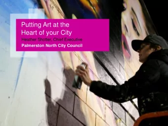 Putting Art at the  Heart of your City  Heather Shotter, Chief Executive  Palmerston North City