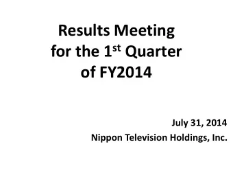 Results Meeting for the 1 st Quarter  of FY2014  July 31, 2014  Nippon Television Holdings, Inc.