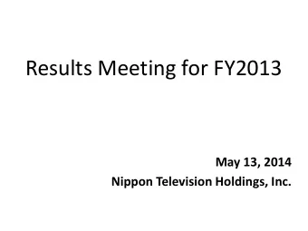 Results Meeting for FY2013  May 13, 2014  Nippon Television Holdings, Inc.  Statements made in this
