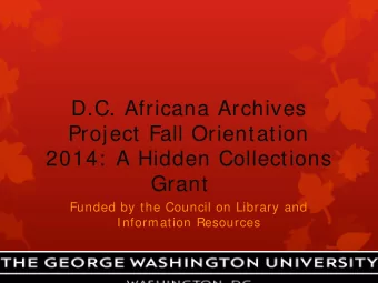 D.C. Africana Archives  Project Fall Orientation  2014:  A Hidden Collections  Grant  Funded by the