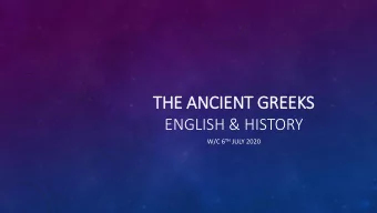 THE ANCIENT GREEKS  ENGLISH &amp; HISTORY W/C 6 TH JULY 2020  THE ANCIENT GREEKS  This week, we are