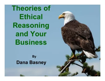 Theories of  Ethical  Reasoning  and Your  Business  By  Dana Basney  1  Dana Basney, MSBA, CPA,