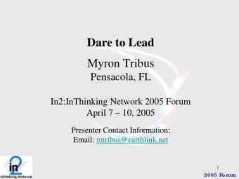 Dare to Lead  Myron Tribus  Pensacola, FL  In2:InThinking Network 2005 Forum  April 7  10, 2005