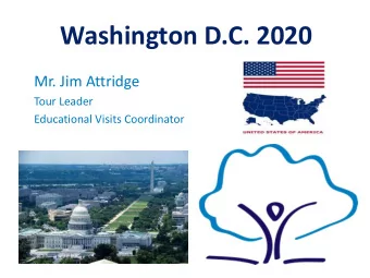Washington D.C. 2020  Mr. Jim Attridge  Tour Leader  Educational Visits Coordinator  Why are we