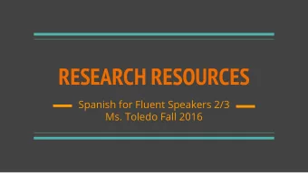 RESEARCH RESOURCES  Spanish for Fluent Speakers 2/3  Ms. Toledo Fall 2016  WHAT WILL WE LEARN?