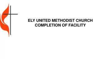 ELY UNITED METHODIST CHURCH COMPLETION OF FACILITY  BACKGROUND  Property was procured in 1994