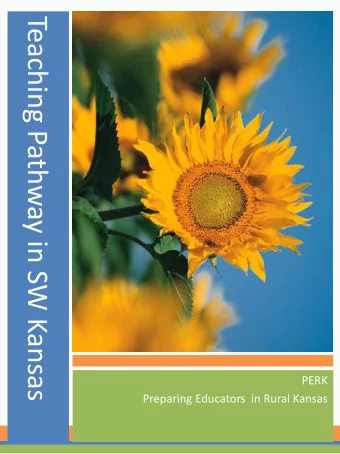Teaching Pathway in SW Kansas  PERK  Preparing Educators  in Rural Kansas  PERK  Preparing