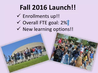Fall 2016 Launch!!  Enrollments up!!  Overall FTE goal: 2%  New learning options!!