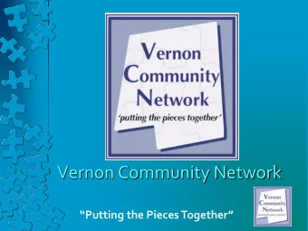 Vernon Community Network Putting the Pieces Together Welcome - Teri Rogers, VCN President New