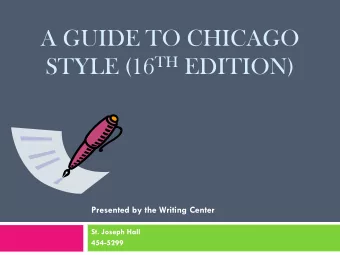 A GUIDE TO CHICAGO STYLE (16 TH EDITION)  Presented by the Writing Center  St. Joseph Hall