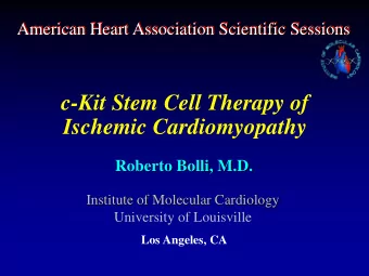 c-Kit Stem Cell Therapy of  Ischemic Cardiomyopathy  Roberto Bolli, M.D.  Institute of Molecular