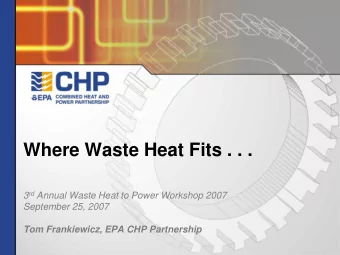 Where Waste Heat Fits . . . 3 rd Annual Waste Heat to Power Workshop 2007  September 25, 2007  Tom