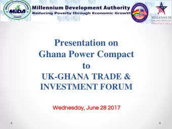 Presentation on  Ghana Power Compact  to  UK-GHANA TRADE &amp;  INVESTMENT FORUM  Wednesday