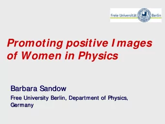 Promoting positive I mages  of Women in Physics  Barbara Sandow  Barbara Sandow  Free University