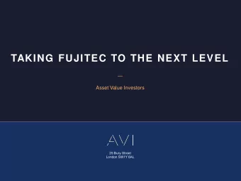 TAKING FUJITEC TO THE NEXT LEVEL    Asset Value Investors  25 Bury Street  London SW1Y 6AL