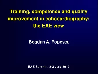 Training, competence and quality  improvement in echocardiography:  the EAE view  Bogdan A. Popescu