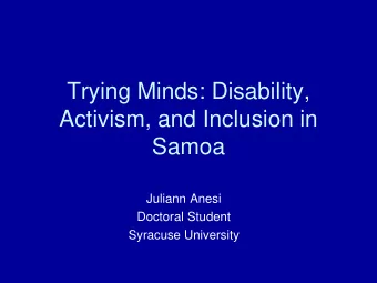 Trying Minds: Disability,  Activism, and Inclusion in  Samoa  Juliann Anesi  Doctoral Student
