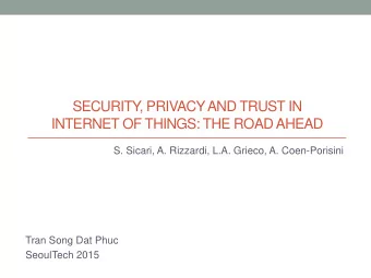 SECURITY  , PRIVACY AND TRUST IN  INTERNET OF THINGS: THE ROAD AHEAD  S. Sicari, A. Rizzardi, L.A.