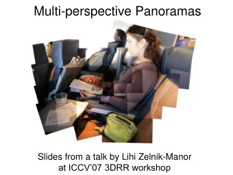 Multi-perspective Panoramas  Slides from a talk by Lihi Zelnik-Manor  at ICCV07 3DRR workshop