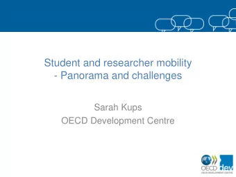 Student and researcher mobility  - Panorama and challenges  Sarah Kups  OECD Development Centre