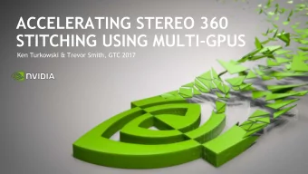 ACCELERATING STEREO 360  STITCHING USING MULTI-GPUS  Ken Turkowski &amp; Trevor Smith, GTC 2017