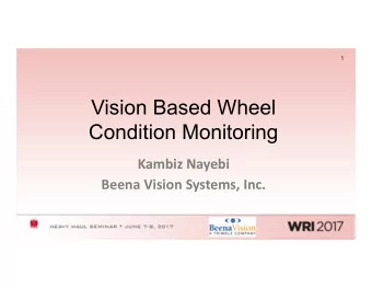 Vision Based Wheel  Condition Monitoring  Kambiz Nayebi  Beena Vision Systems, Inc. Y O U R L O G O
