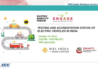 TESTING AND ACCREDITATION STATUS OF  ELECTRIC VEHICLES IN INDIA  October 18, 2019  3:00 PM - 4:00