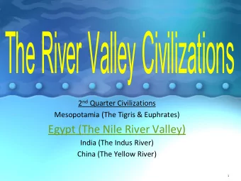 Egypt (The Nile River Valley)  India (The Indus River)  China (The Yellow River)  1  River Valley
