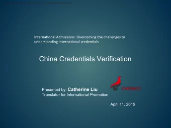 China Credentials Verification Presented by: Catherine Liu  Translator for International Promotion