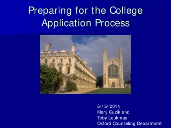 Preparing for the College  Application Process  5/15/2014  Mary Guzik and  Toby Loukmas  Oxford