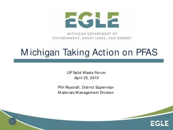 M ichigan Taking Action on PFAS  UP Solid Waste Forum  April 25, 2019  Phil Roycraft, District