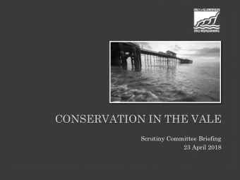 CONSERVATION IN THE VALE  Scrutiny Committee Briefing  23 April 2018  Protect, preserve and where