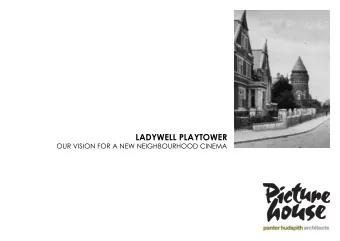 LADYWELL PLAYTOWER  OUR VISION FOR A NEW NEIGHBOURHOOD CINEMA  WHY A CINEMA?  Our research has