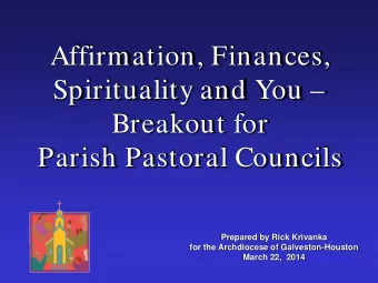 Affirmation, Finances,  Spirituality and You   Breakout for  Parish Pastoral Councils  Prepared
