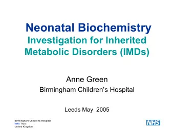 Neonatal Biochemistry  Investigation for Inherited  Metabolic Disorders (IMDs)  Anne Green