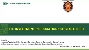 EIB INVESTMENT IN EDUCATION OUTSIDE THE EU  Speakers  1. Jackie Waithaka, Chief Manager, Corporate
