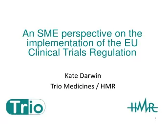An SME perspective on the  implementation of the EU  Clinical Trials Regulation  Kate Darwin  Trio