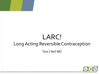 LARC!  Long Acting Reversible Contraception  Tara J Neil MD  Tara Neil, MD  Dr. Tara Neil is a