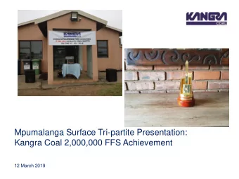 Mpumalanga Surface Tri-partite Presentation:  Kangra Coal 2,000,000 FFS Achievement  12 March 2019
