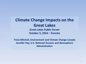 Climate Change Impacts on the  Great Lakes  Great Lakes Public Forum  October 5, 2016  Toronto