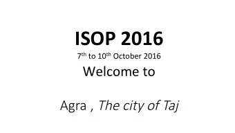 ISOP  2016   7 th to  10 th October  2016    Welcome  to   Agra ,  The